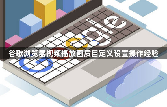 谷歌浏览器视频播放画质自定义设置操作经验1