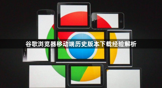 谷歌浏览器移动端历史版本下载经验解析1