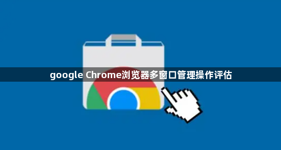 google Chrome浏览器多窗口管理操作评估1