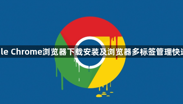 google Chrome浏览器下载安装及浏览器多标签管理快速操作1