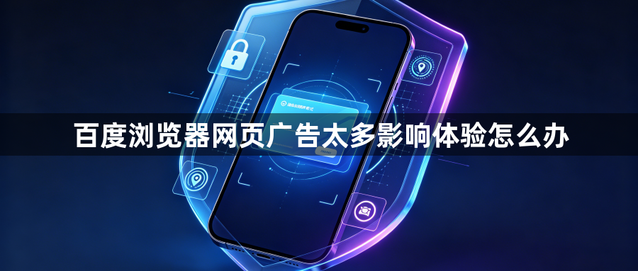 百度浏览器网页广告太多影响体验怎么办1