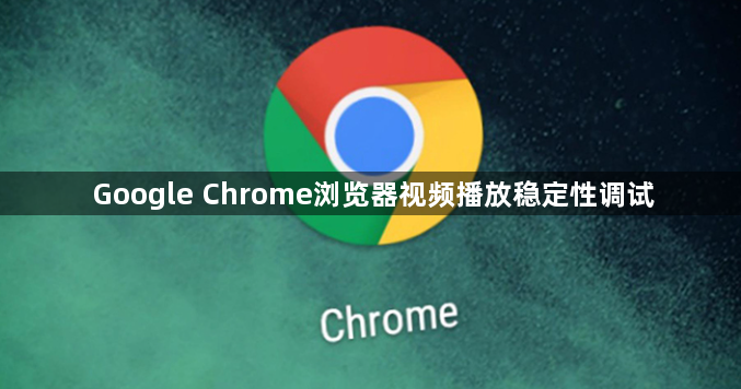 Google Chrome浏览器视频播放稳定性调试1