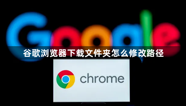 谷歌浏览器下载文件夹怎么修改路径1