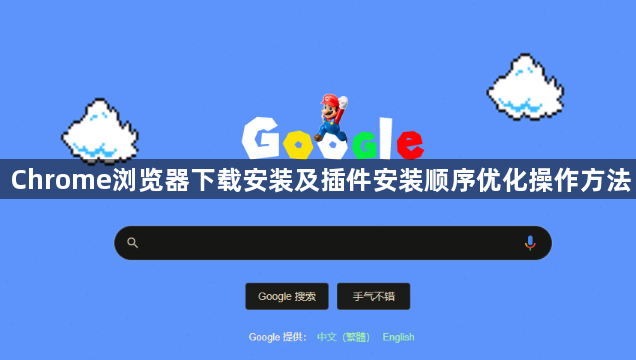 Chrome浏览器下载安装及插件安装顺序优化操作方法1