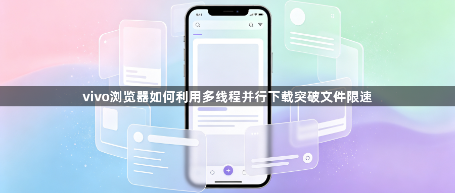 vivo浏览器如何利用多线程并行下载突破文件限速1