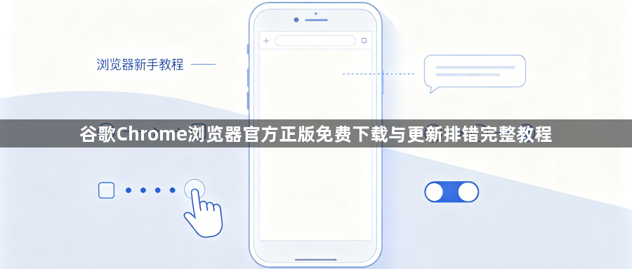 谷歌Chrome浏览器官方正版免费下载与更新排错完整教程1