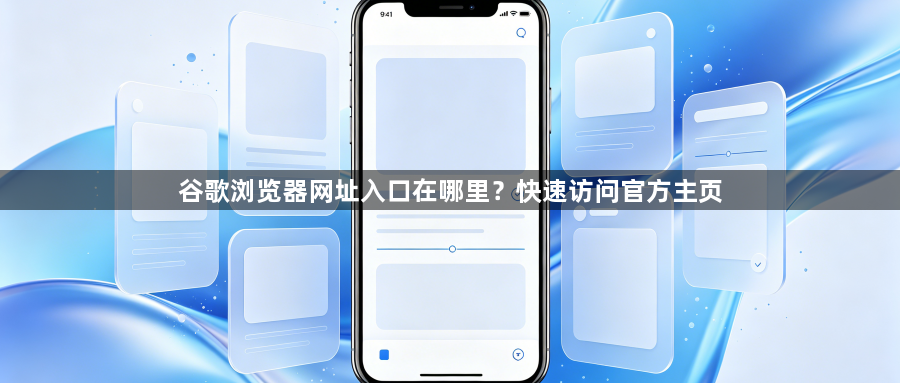 谷歌浏览器网址入口在哪里？快速访问官方主页1