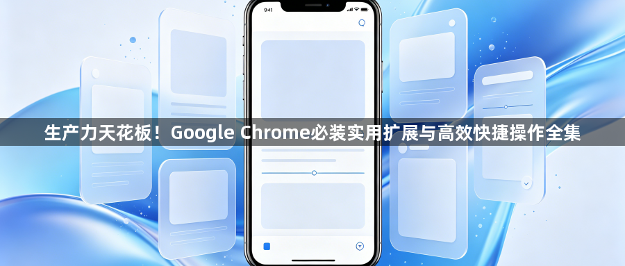 生产力天花板！Google Chrome必装实用扩展与高效快捷操作全集1