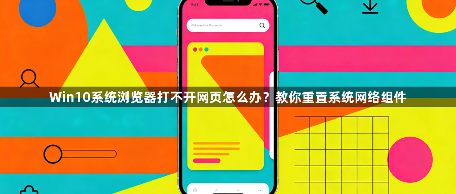 Win10系统浏览器打不开网页怎么办？教你重置系统网络组件1