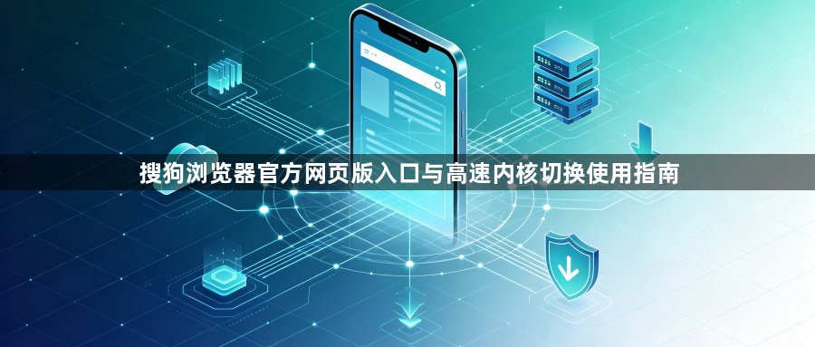 搜狗浏览器官方网页版入口与高速内核切换使用指南1
