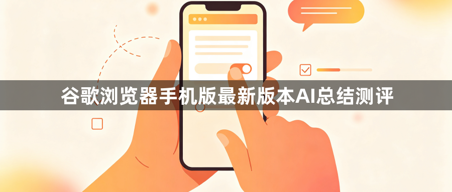 谷歌浏览器手机版最新版本AI总结测评1